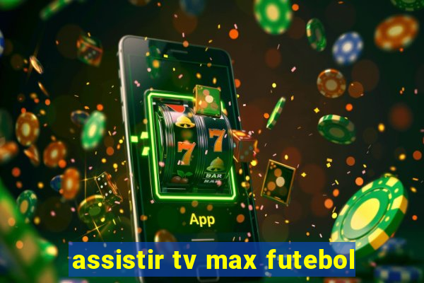 assistir tv max futebol